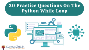 20 practice questions on the Python while loop: Curious Club